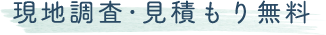 現地調査・見積もり無料